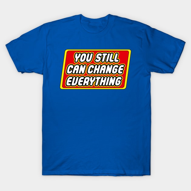 You Still Can Change Everything T-Shirt by artnessbyjustinbrown